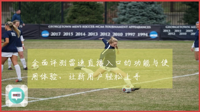 全面评测雷速直播入口的功能与使用体验，让新用户轻松上手