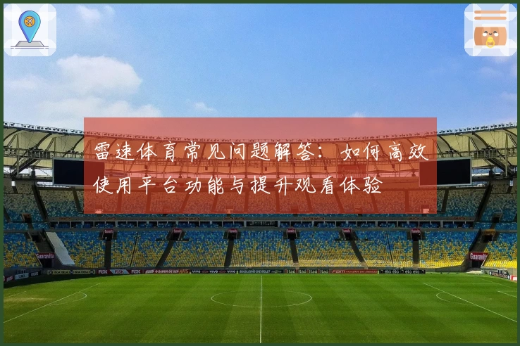 雷速体育常见问题解答:如何高效使用平台功能与提升观看体验