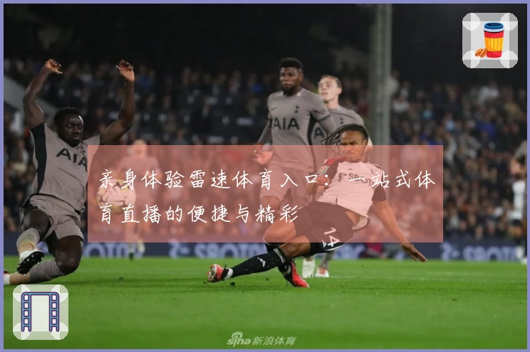 亲身体验雷速体育入口：一站式体育直播的便捷与精彩