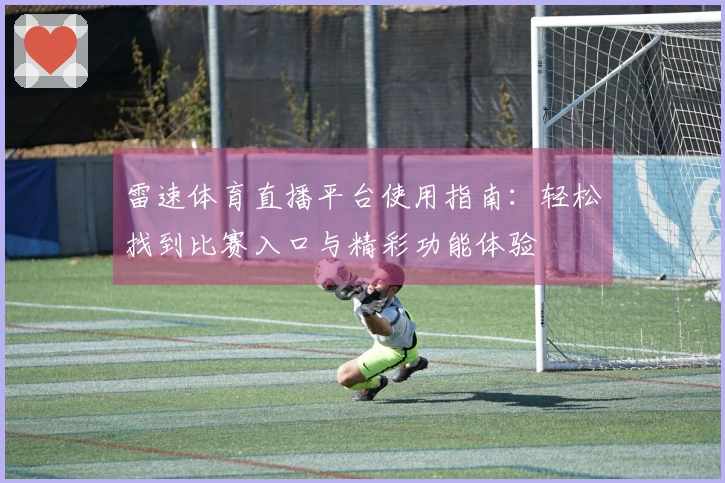 雷速体育直播平台使用指南：轻松找到比赛入口与精彩功能体验