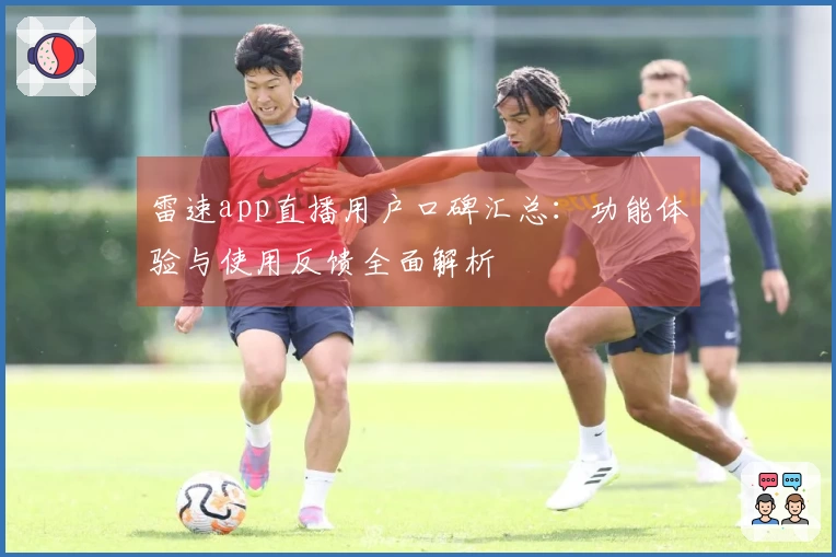 雷速app直播用户口碑汇总：功能体验与使用反馈全面解析